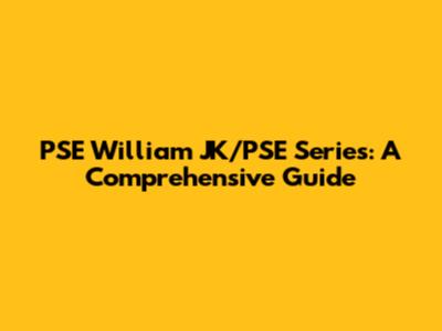 PSE William JK/PSE Series: A Comprehensive Guide