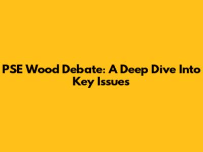 PSE Wood Debate: A Deep Dive Into Key Issues