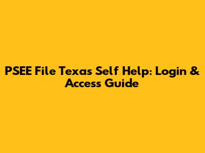 PSEE File Texas Self Help: Login & Access Guide