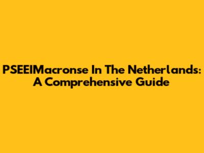 PSEEIMacronse In The Netherlands: A Comprehensive Guide