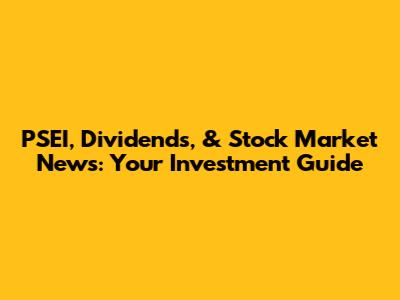 PSEI, Dividends, & Stock Market News: Your Investment Guide