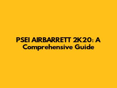 PSEI AIRBARRETT 2K20: A Comprehensive Guide