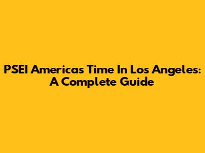 PSEI America's Time In Los Angeles: A Complete Guide