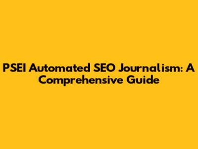 PSEI Automated SEO Journalism: A Comprehensive Guide