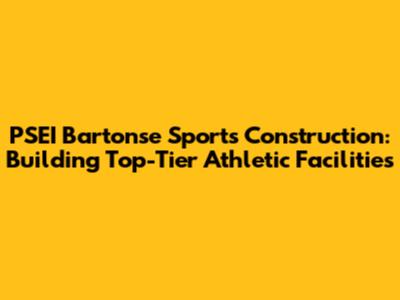 PSEI Bartonse Sports Construction: Building Top-Tier Athletic Facilities
