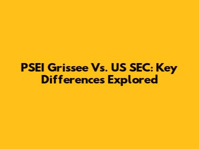 PSEI Grissee Vs. US SEC: Key Differences Explored