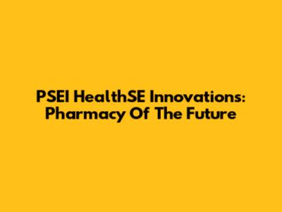 PSEI HealthSE Innovations: Pharmacy Of The Future