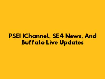PSEI IChannel, SE4 News, And Buffalo Live Updates