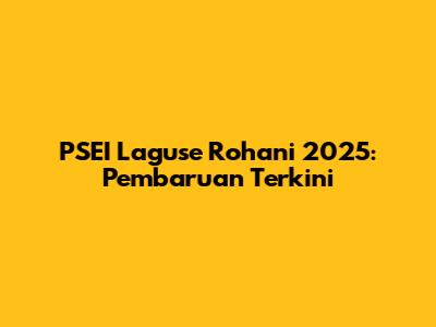 PSEI Laguse Rohani 2025: Pembaruan Terkini