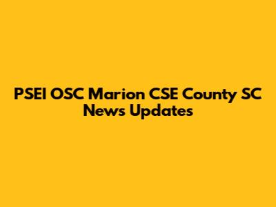 PSEI OSC Marion CSE County SC News Updates