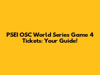 PSEI OSC World Series Game 4 Tickets: Your Guide!