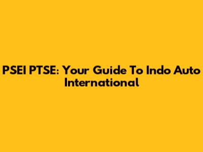 PSEI PTSE: Your Guide To Indo Auto International