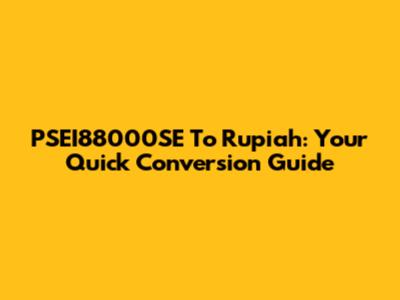 PSEI88000SE To Rupiah: Your Quick Conversion Guide