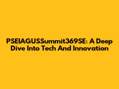 PSEIAGUSSummit369SE: A Deep Dive Into Tech And Innovation