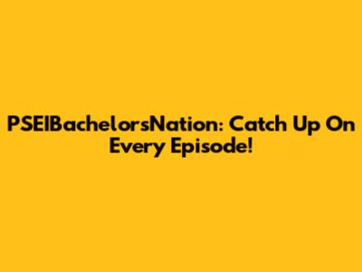 PSEIBachelorsNation: Catch Up On Every Episode!