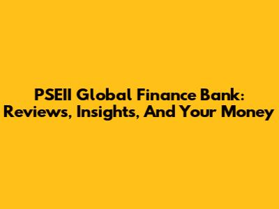 PSEII Global Finance Bank: Reviews, Insights, And Your Money