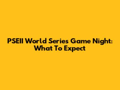 PSEII World Series Game Night: What To Expect