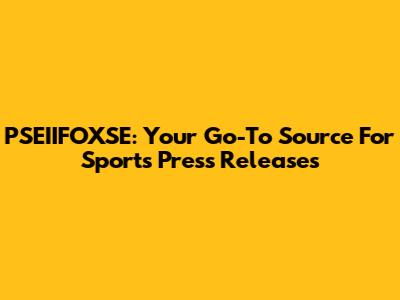 PSEIIFOXSE: Your Go-To Source For Sports Press Releases