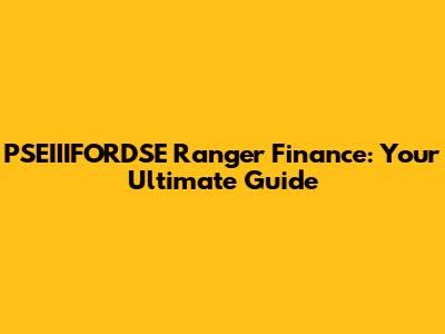 PSEIIIFORDSE Ranger Finance: Your Ultimate Guide