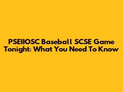 PSEIIOSC Baseball SCSE Game Tonight: What You Need To Know