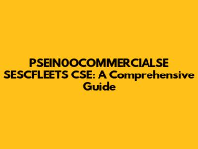 PSEIN0OCOMMERCIALSE SESCFLEETS CSE: A Comprehensive Guide