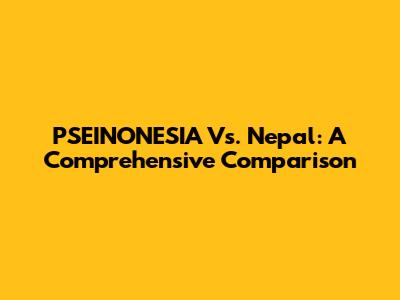 PSEINONESIA Vs. Nepal: A Comprehensive Comparison