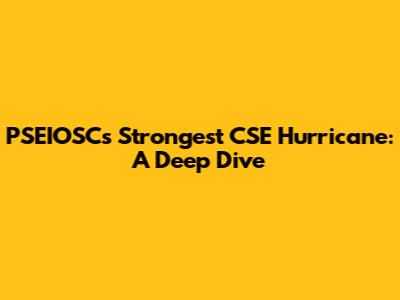 PSEIOSC's Strongest CSE Hurricane: A Deep Dive
