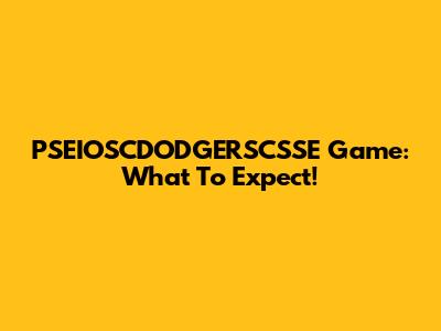 PSEIOSCDODGERSCSSE Game: What To Expect!