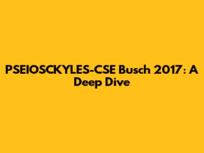 PSEIOSCKYLES-CSE Busch 2017: A Deep Dive