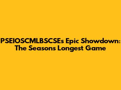 PSEIOSCMLBSCSE's Epic Showdown: The Season's Longest Game