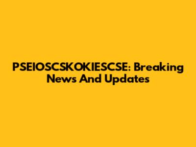 PSEIOSCSKOKIESCSE: Breaking News And Updates