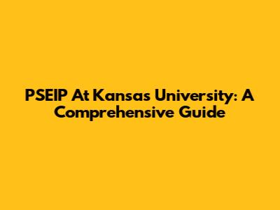 PSEIP At Kansas University: A Comprehensive Guide