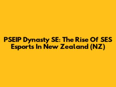 PSEIP Dynasty SE: The Rise Of SES Esports In New Zealand (NZ)