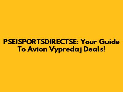 PSEISPORTSDIRECTSE: Your Guide To Avion Vypredaj Deals!