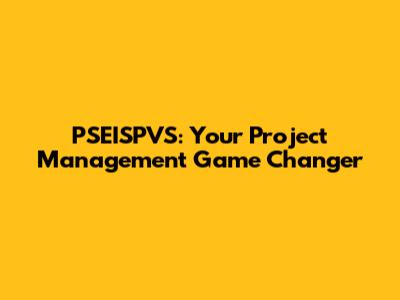 PSEISPVS: Your Project Management Game Changer