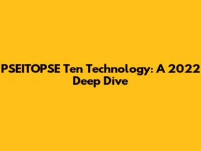 PSEITOPSE Ten Technology: A 2022 Deep Dive