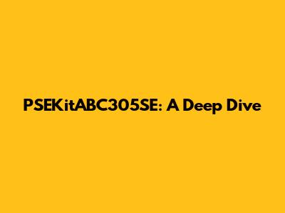 PSEKitABC305SE: A Deep Dive
