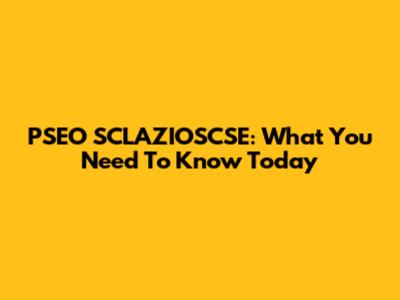 PSEO SCLAZIOSCSE: What You Need To Know Today