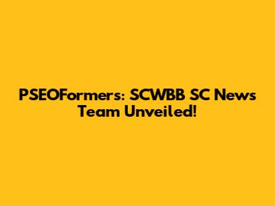 PSEOFormers: SCWBB SC News Team Unveiled!