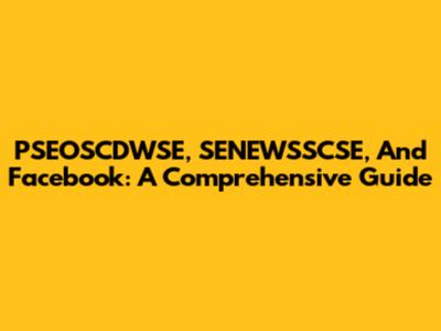 PSEOSCDWSE, SENEWSSCSE, And Facebook: A Comprehensive Guide