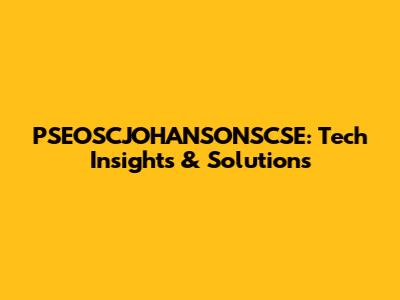 PSEOSCJOHANSONSCSE: Tech Insights & Solutions