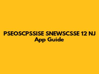 PSEOSCPSSISE SNEWSCSSE 12 NJ App Guide
