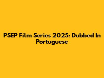 PSEP Film Series 2025: Dubbed In Portuguese