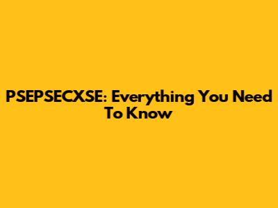 PSEPSECXSE: Everything You Need To Know