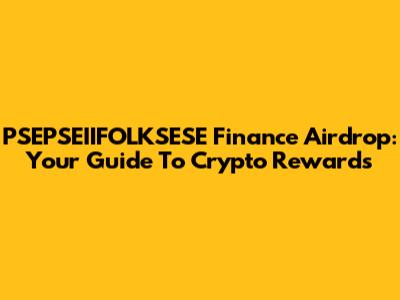 PSEPSEIIFOLKSESE Finance Airdrop: Your Guide To Crypto Rewards