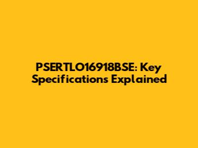 PSERTLO16918BSE: Key Specifications Explained