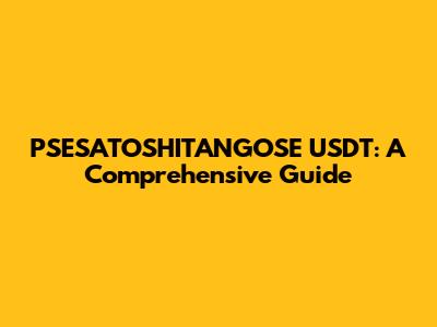 PSESATOSHITANGOSE USDT: A Comprehensive Guide