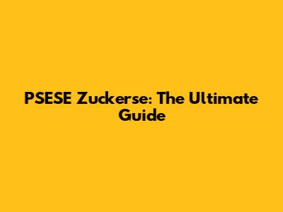 PSESE Zuckerse: The Ultimate Guide
