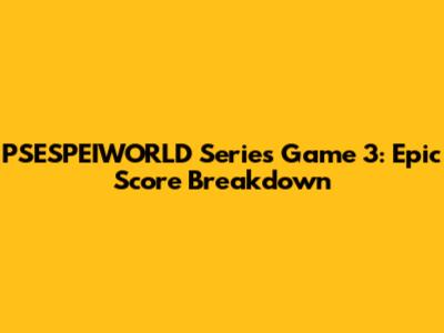PSESPEIWORLD Series Game 3: Epic Score Breakdown