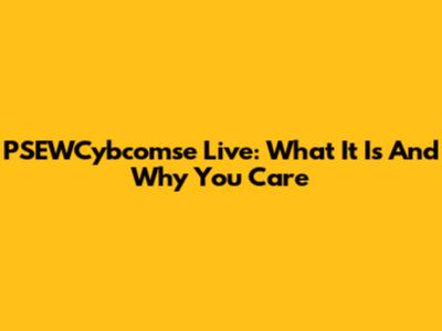 PSEWCybcomse Live: What It Is And Why You Care